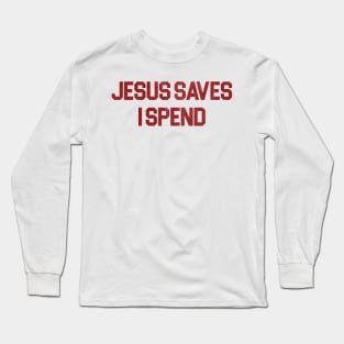 Jesus Saves I Spend Long Sleeve T-Shirt